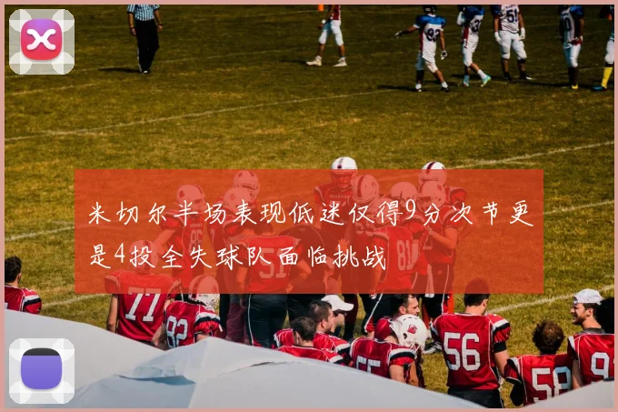 米切尔半场表现低迷仅得9分次节更是4投全失球队面临挑战
